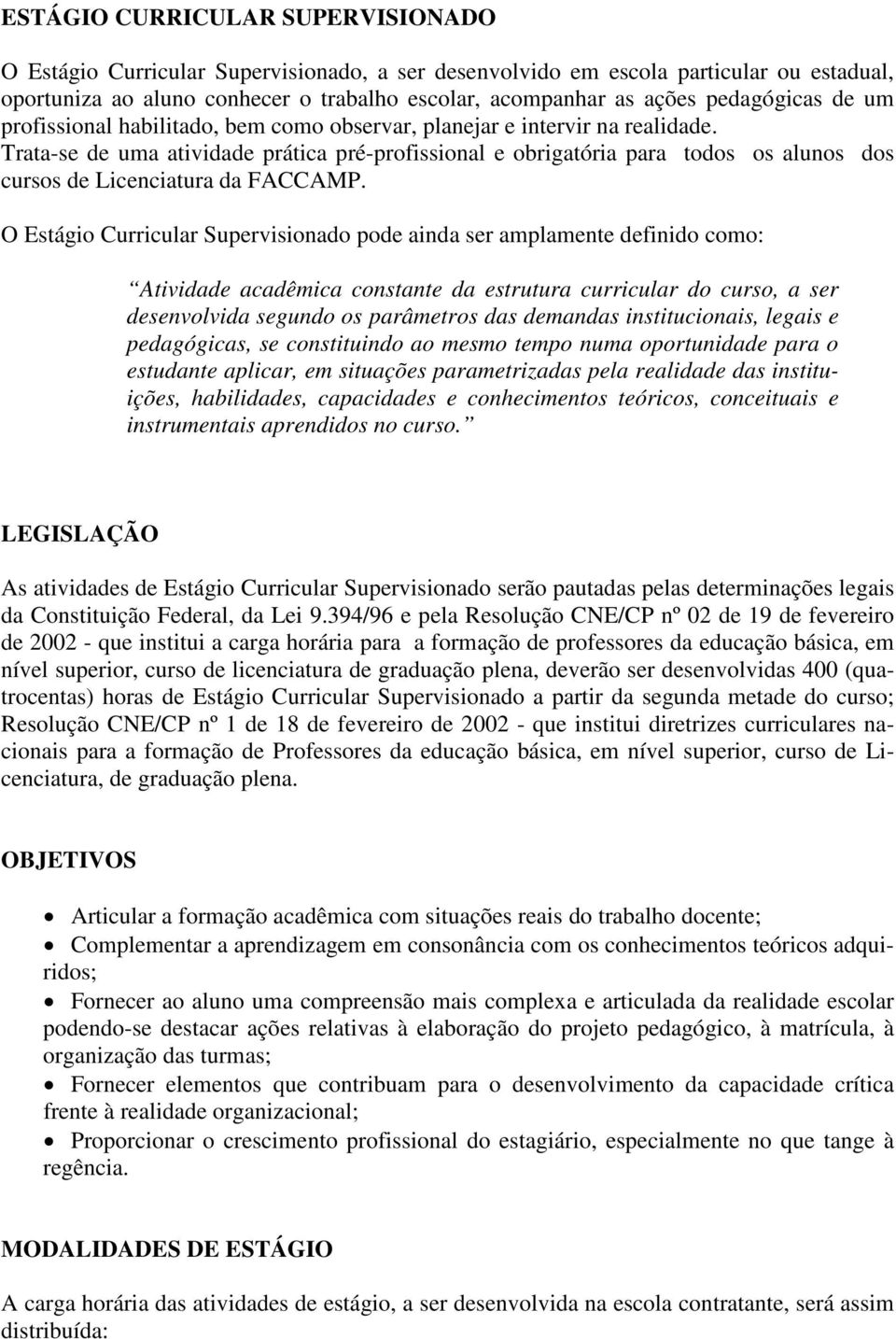 Trata-se de uma atividade prática pré-profissional e obrigatória para todos os alunos dos cursos de Licenciatura da FACCAMP.