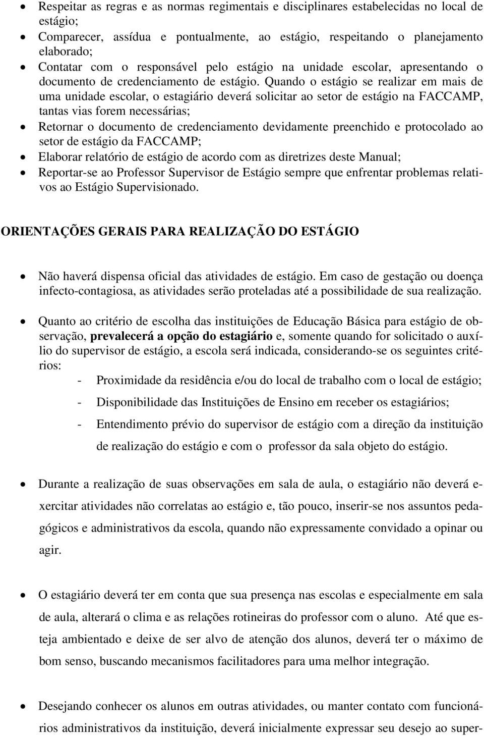 Quando o estágio se realizar em mais de uma unidade escolar, o estagiário deverá solicitar ao setor de estágio na FACCAMP, tantas vias forem necessárias; Retornar o documento de credenciamento