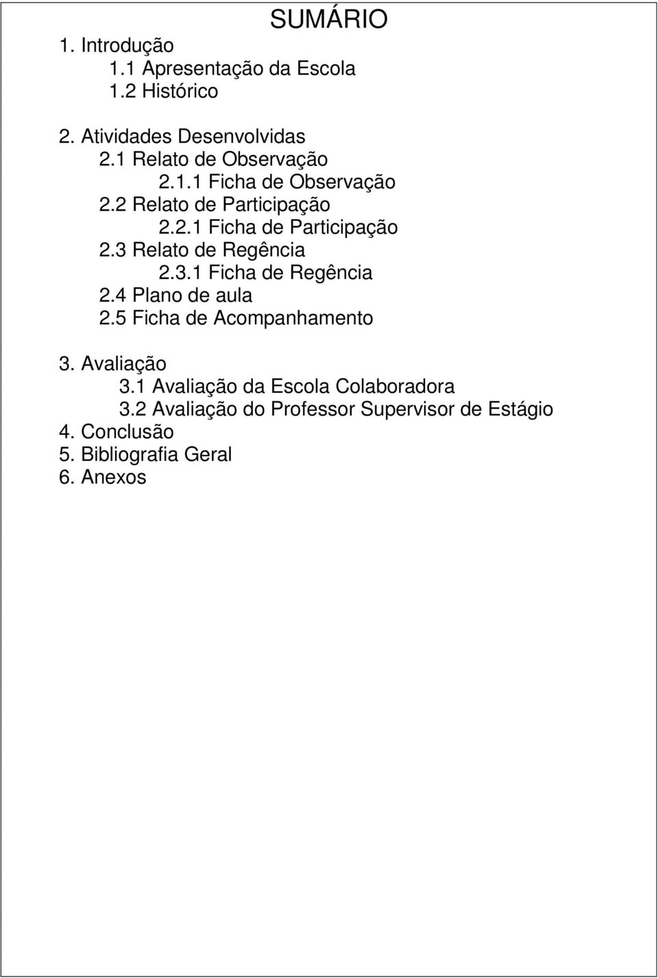 3 Relato de Regência 2.3.1 Ficha de Regência 2.4 Plano de aula 2.5 Ficha de Acompanhamento 3. Avaliação 3.