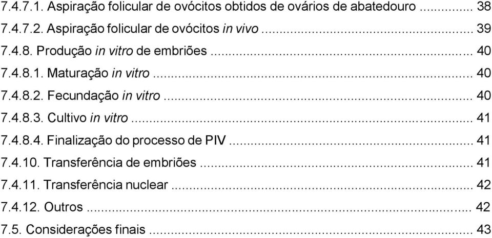 Maturação in vitro... 40 7.4.8.2. Fecundação in vitro... 40 7.4.8.3. Cultivo in vitro... 41 7.4.8.4. Finalização do processo de PIV.