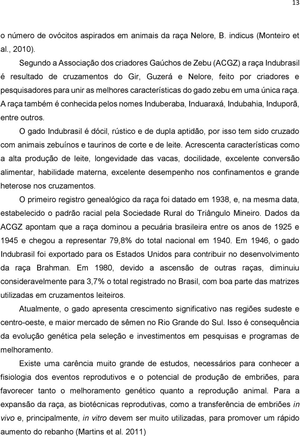 características do gado zebu em uma única raça. A raça também é conhecida pelos nomes Induberaba, Induaraxá, Indubahia, Induporã, entre outros.