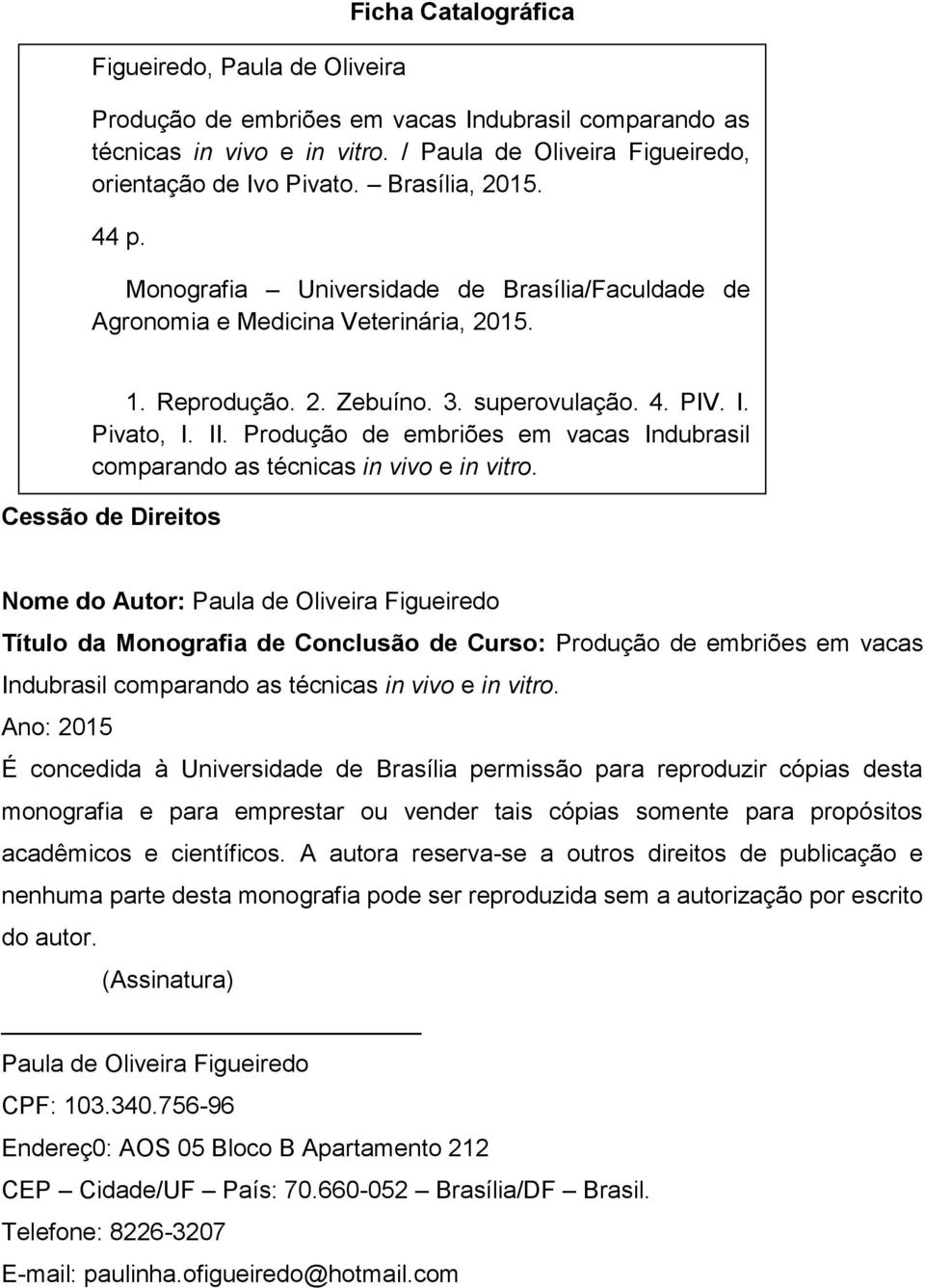 Produção de embriões em vacas Indubrasil comparando as técnicas in vivo e in vitro.