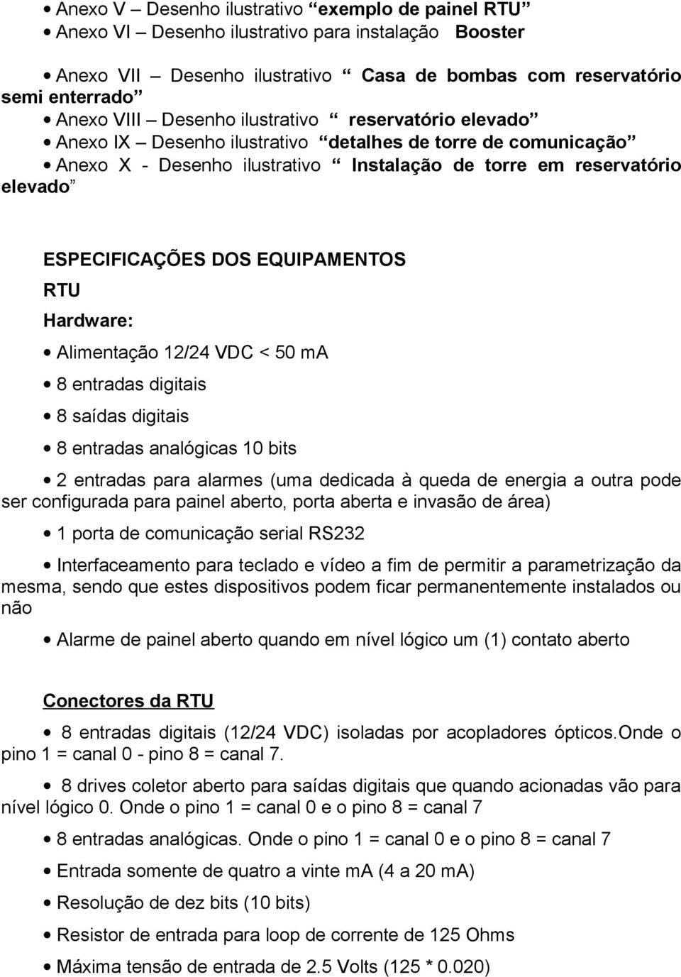 EQUIPAMENTOS RTU Hardware: Alimentação 12/24 VDC < 50 ma 8 entradas digitais 8 saídas digitais 8 entradas analógicas 10 bits 2 entradas para alarmes (uma dedicada à queda de energia a outra pode ser