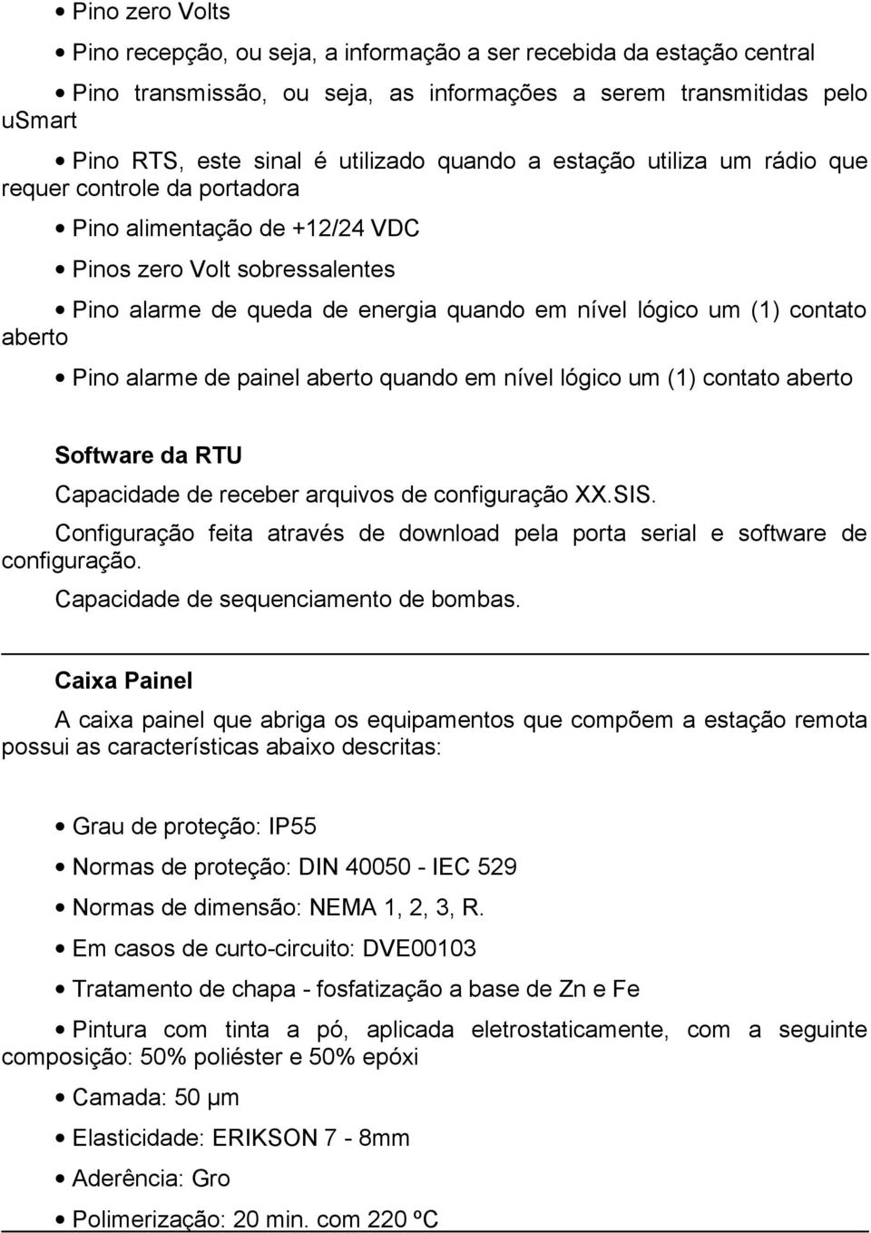 aberto Pino alarme de painel aberto quando em nível lógico um (1) contato aberto Software da RTU Capacidade de receber arquivos de configuração XX.SIS.