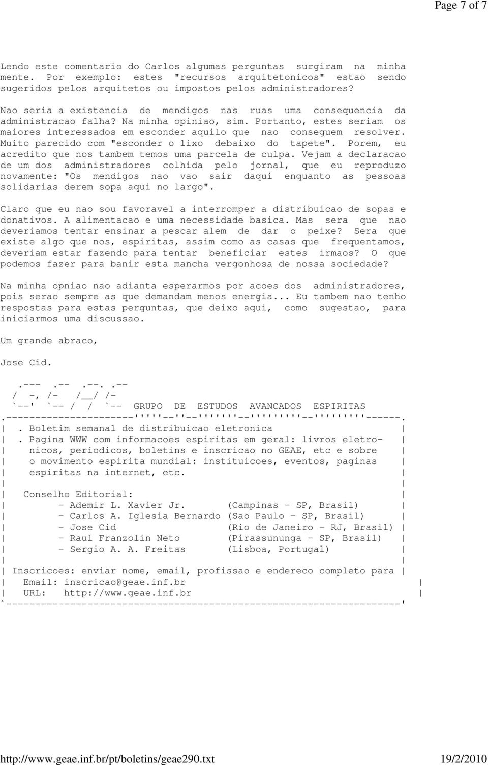 Nao seria a existencia de mendigos nas ruas uma consequencia da administracao falha? Na minha opiniao, sim.