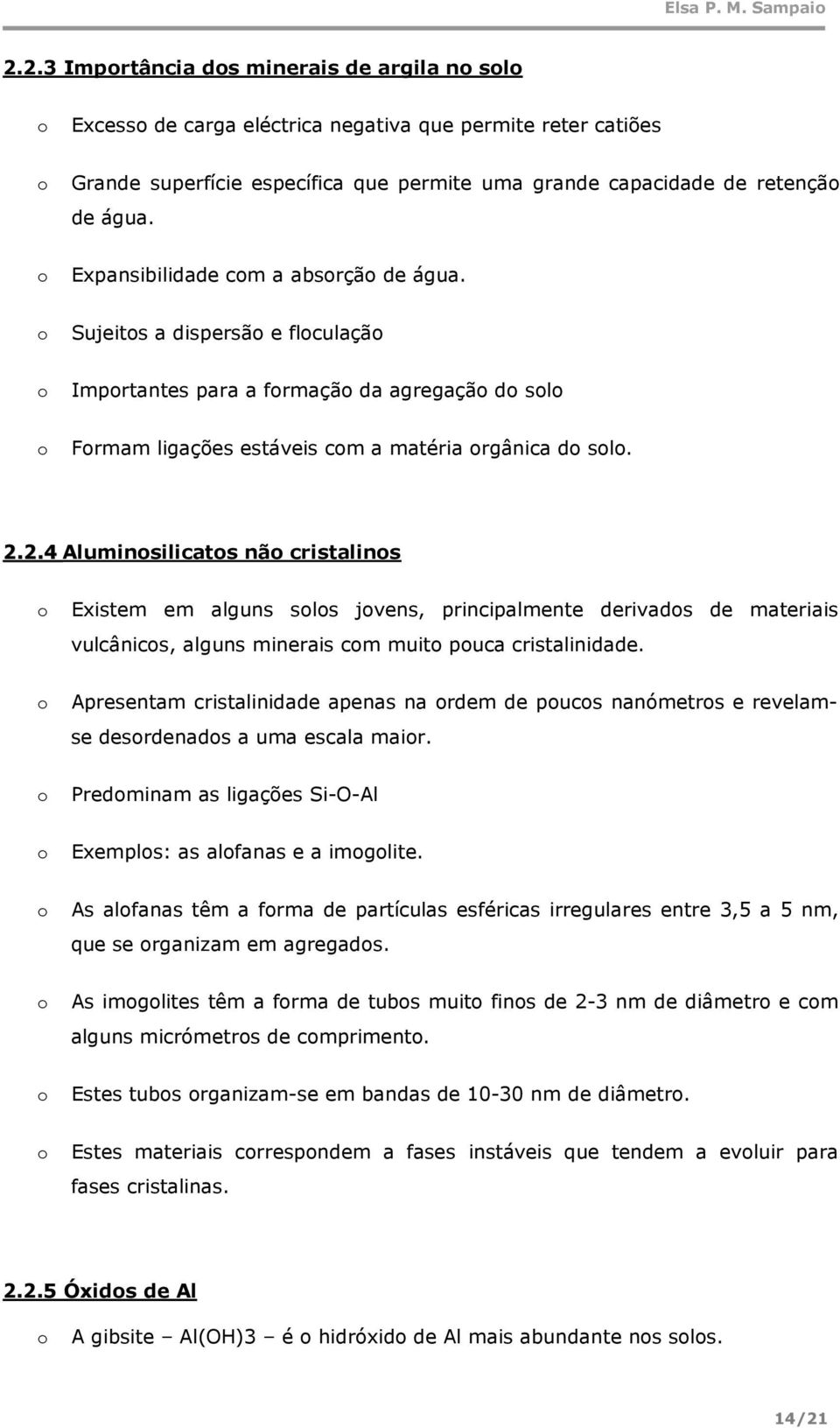 Expansibilidade cm a absrçã de água. Sujeits a dispersã e flculaçã Imprtantes para a frmaçã da agregaçã d sl Frmam ligações estáveis cm a matéria rgânica d sl. 2.