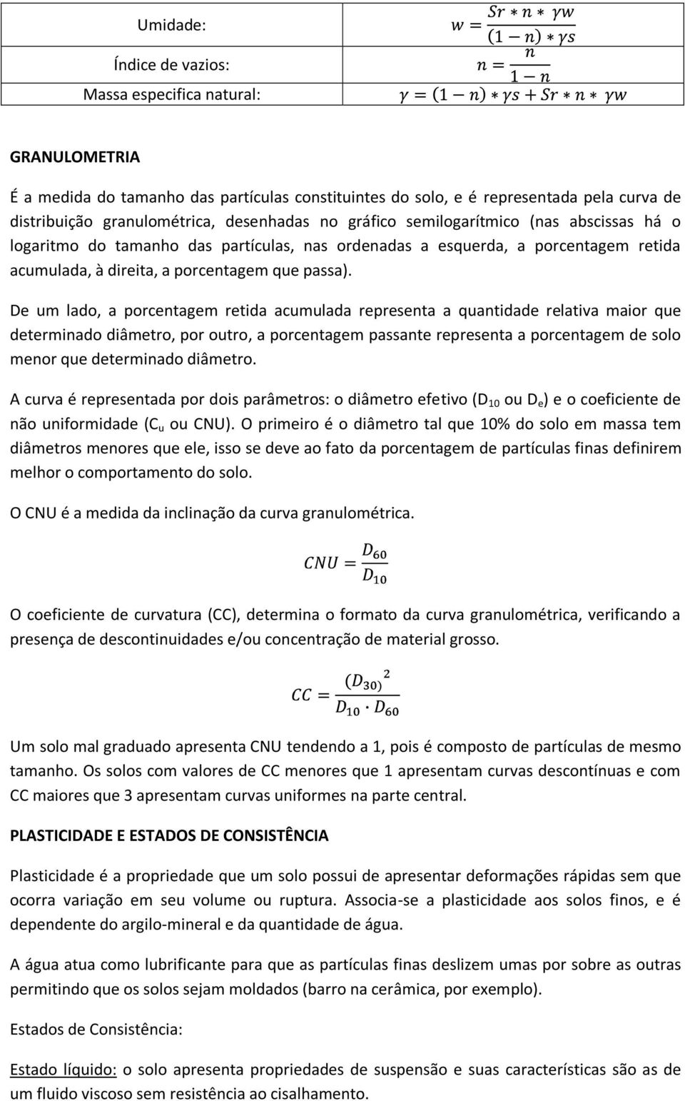 De um lado, a porcentagem retida acumulada representa a quantidade relativa maior que determinado diâmetro, por outro, a porcentagem passante representa a porcentagem de solo menor que determinado