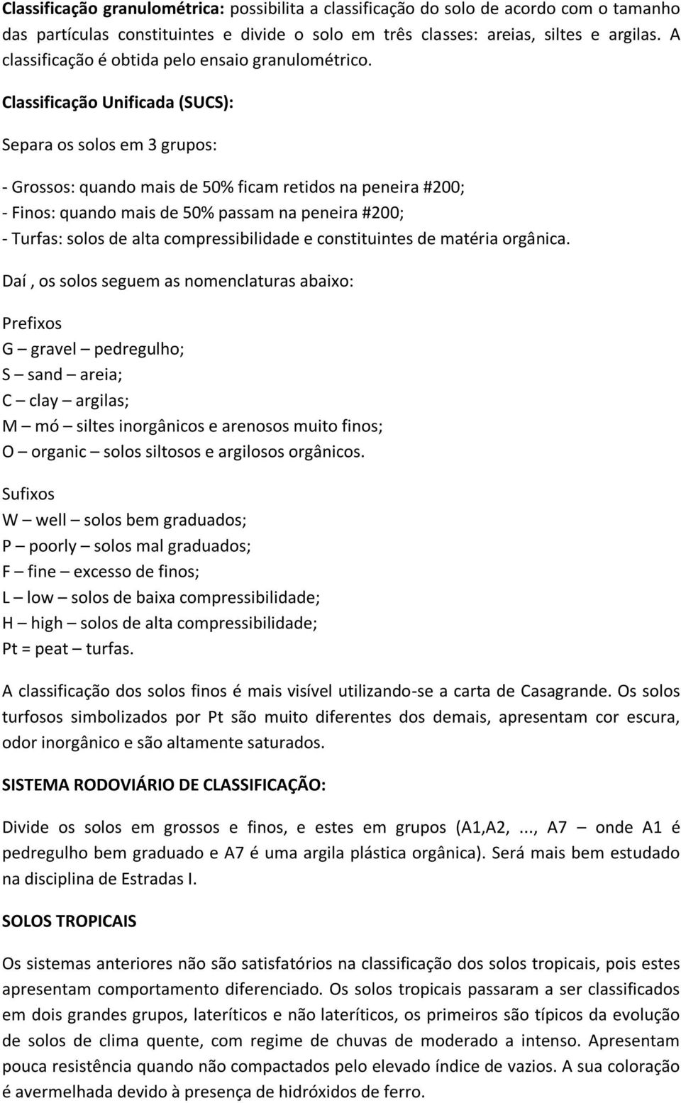 Classificação Unificada (SUCS): Separa os solos em 3 grupos: - Grossos: quando mais de 50% ficam retidos na peneira #200; - Finos: quando mais de 50% passam na peneira #200; - Turfas: solos de alta