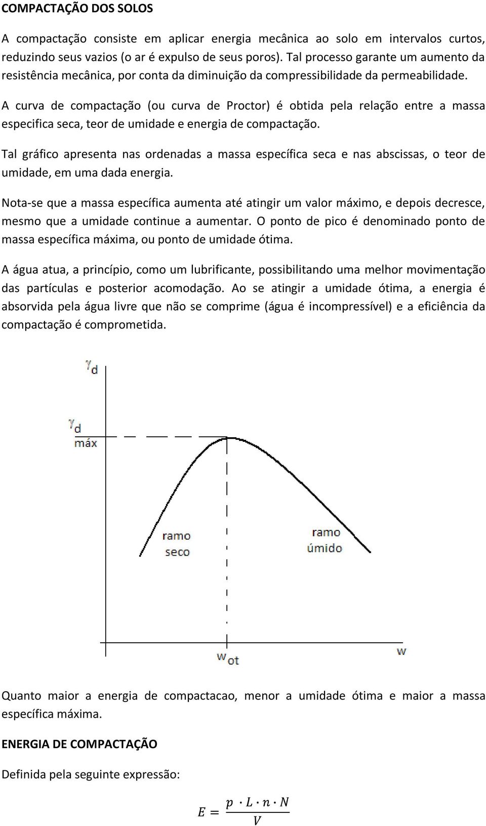 A curva de compactação (ou curva de Proctor) é obtida pela relação entre a massa especifica seca, teor de umidade e energia de compactação.