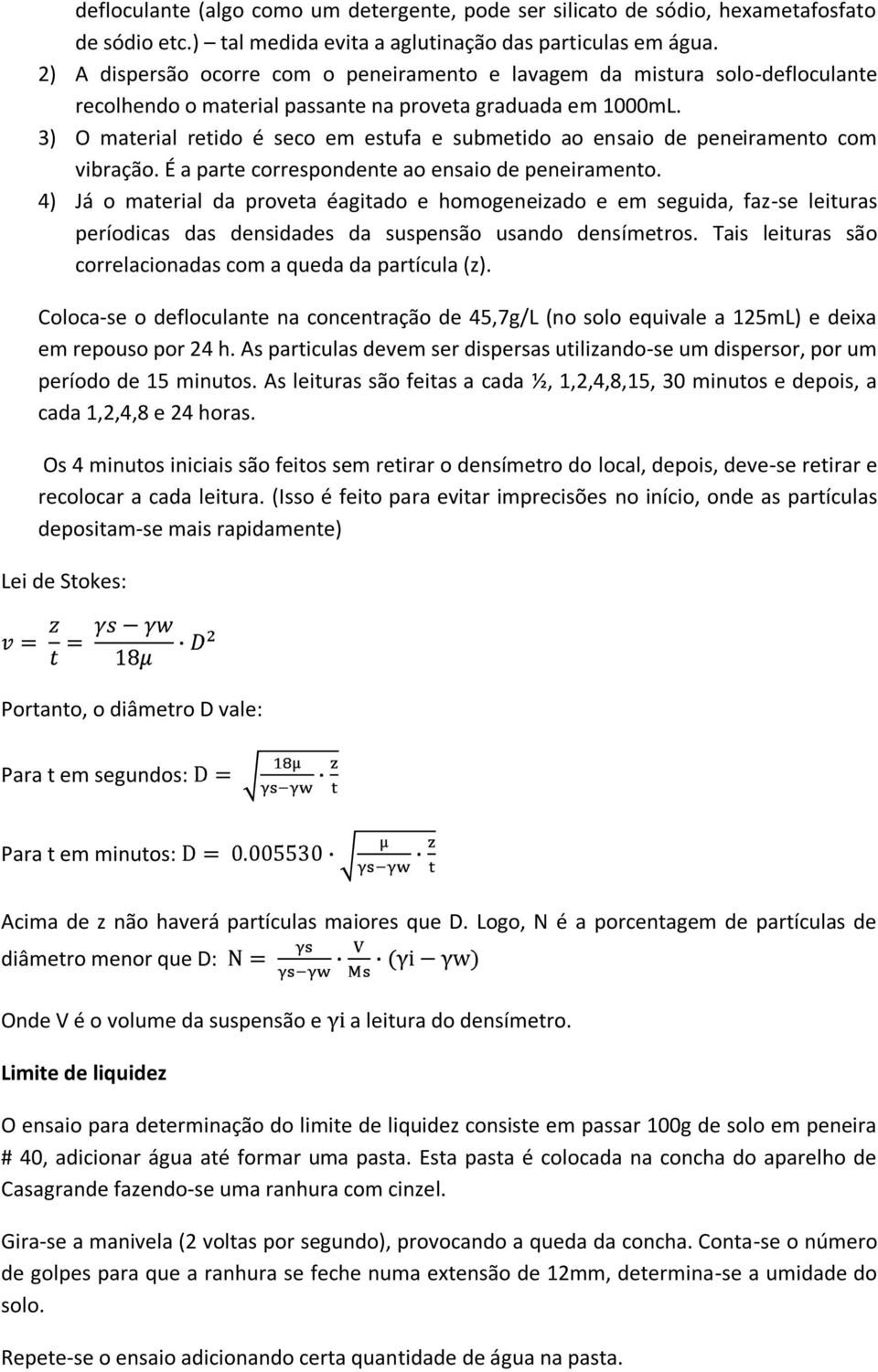 3) O material retido é seco em estufa e submetido ao ensaio de peneiramento com vibração. É a parte correspondente ao ensaio de peneiramento.