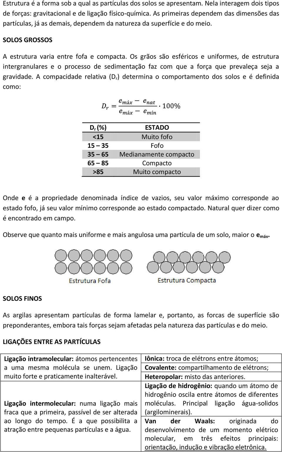 Os grãos são esféricos e uniformes, de estrutura intergranulares e o processo de sedimentação faz com que a força que prevaleça seja a gravidade.