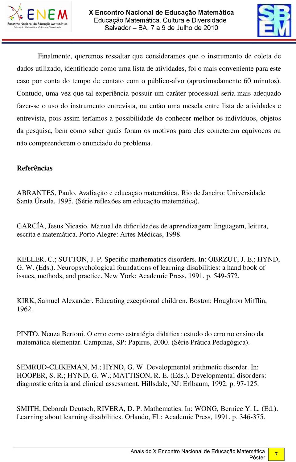 Contudo, uma vez que tal experiência possuir um caráter processual seria mais adequado fazer-se o uso do instrumento entrevista, ou então uma mescla entre lista de atividades e entrevista, pois assim