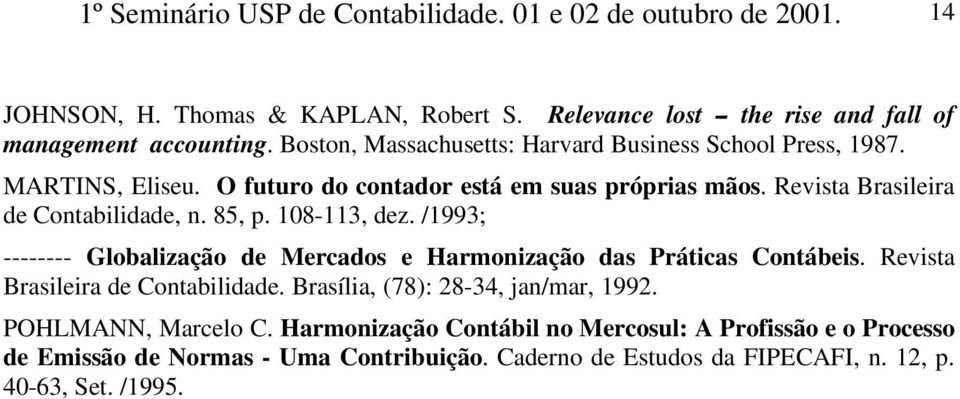 108-113, dez. /1993; -------- Globalização de Mercados e Harmonização das Práticas Contábeis. Revista Brasileira de Contabilidade. Brasília, (78): 28-34, jan/mar, 1992.