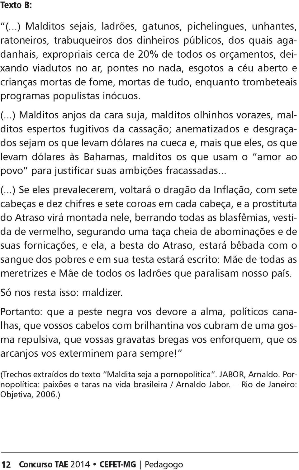 viadutos no ar, pontes no nada, esgotos a céu aberto e crianças mortas de fome, mortas de tudo, enquanto trombeteais programas populistas inócuos. (.