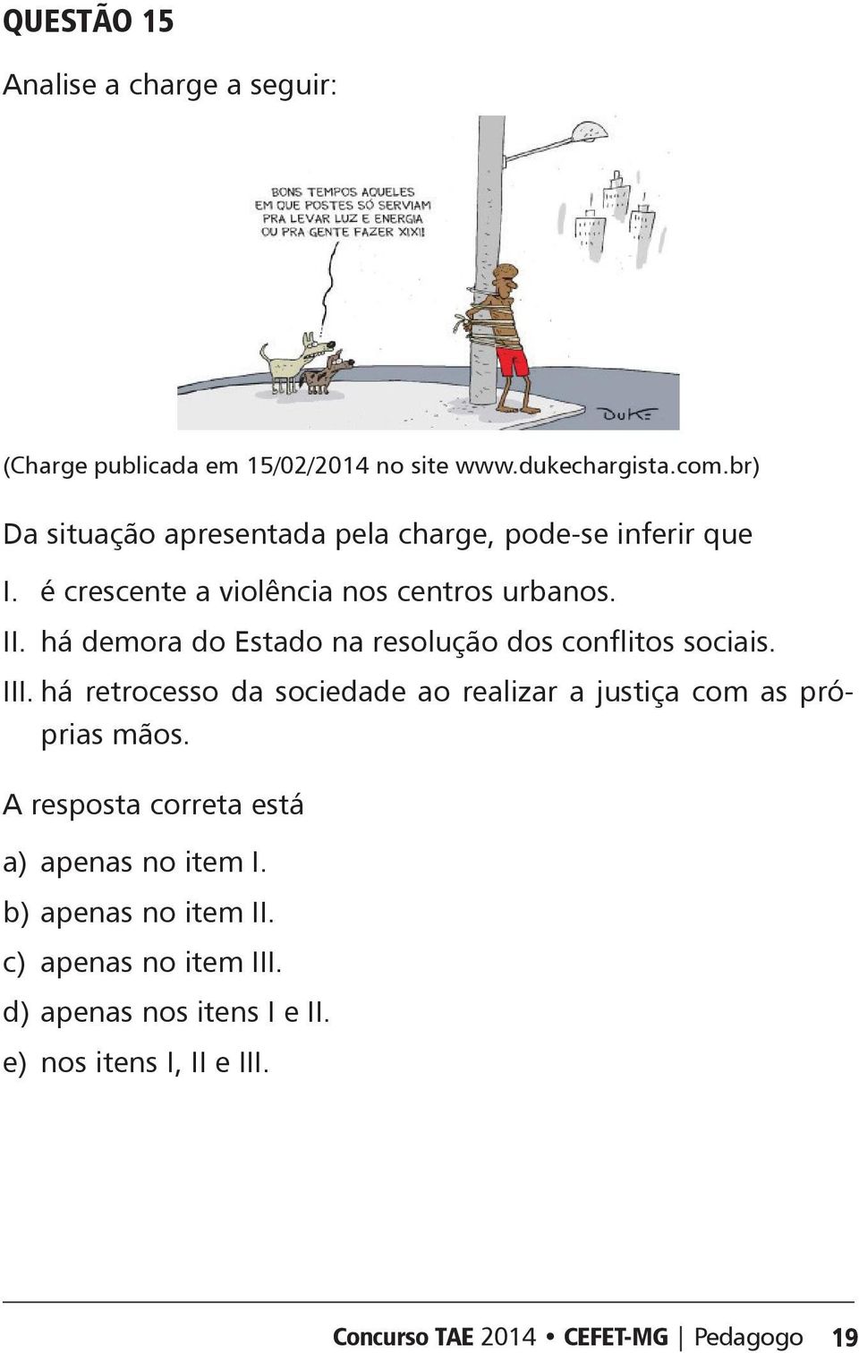 há demora do stado na resolução dos conflitos sociais. III.