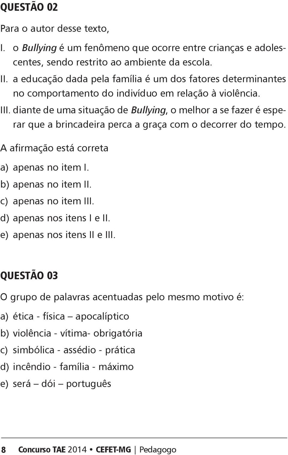 diante de uma situação de ullying, o melhor a se fazer é esperar que a brincadeira perca a graça com o decorrer do tempo. afirmação está correta a) apenas no item I. b) apenas no item II.