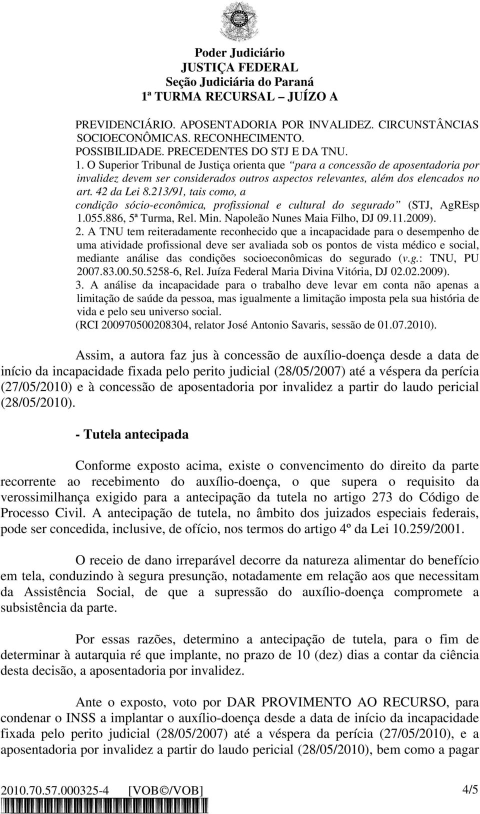 213/91, tais como, a condição sócio-econômica, profissional e cultural do segurado (STJ, AgREsp 1.055.886, 5ª Turma, Rel. Min. Napoleão Nunes Maia Filho, DJ 09.11.2009). 2.