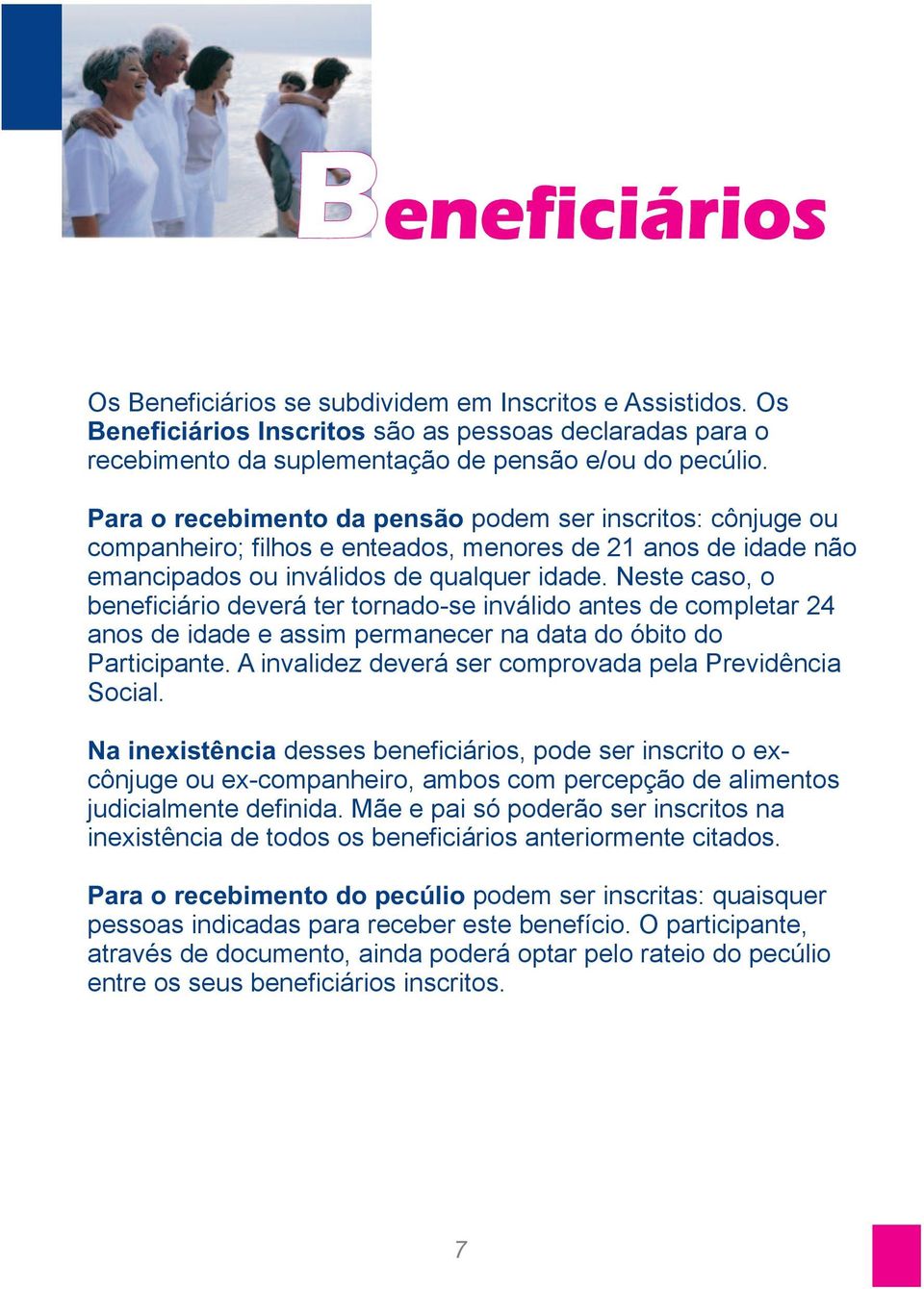 Neste caso, o beneficiário deverá ter tornado-se inválido antes de completar 24 anos de idade e assim permanecer na data do óbito do Participante.