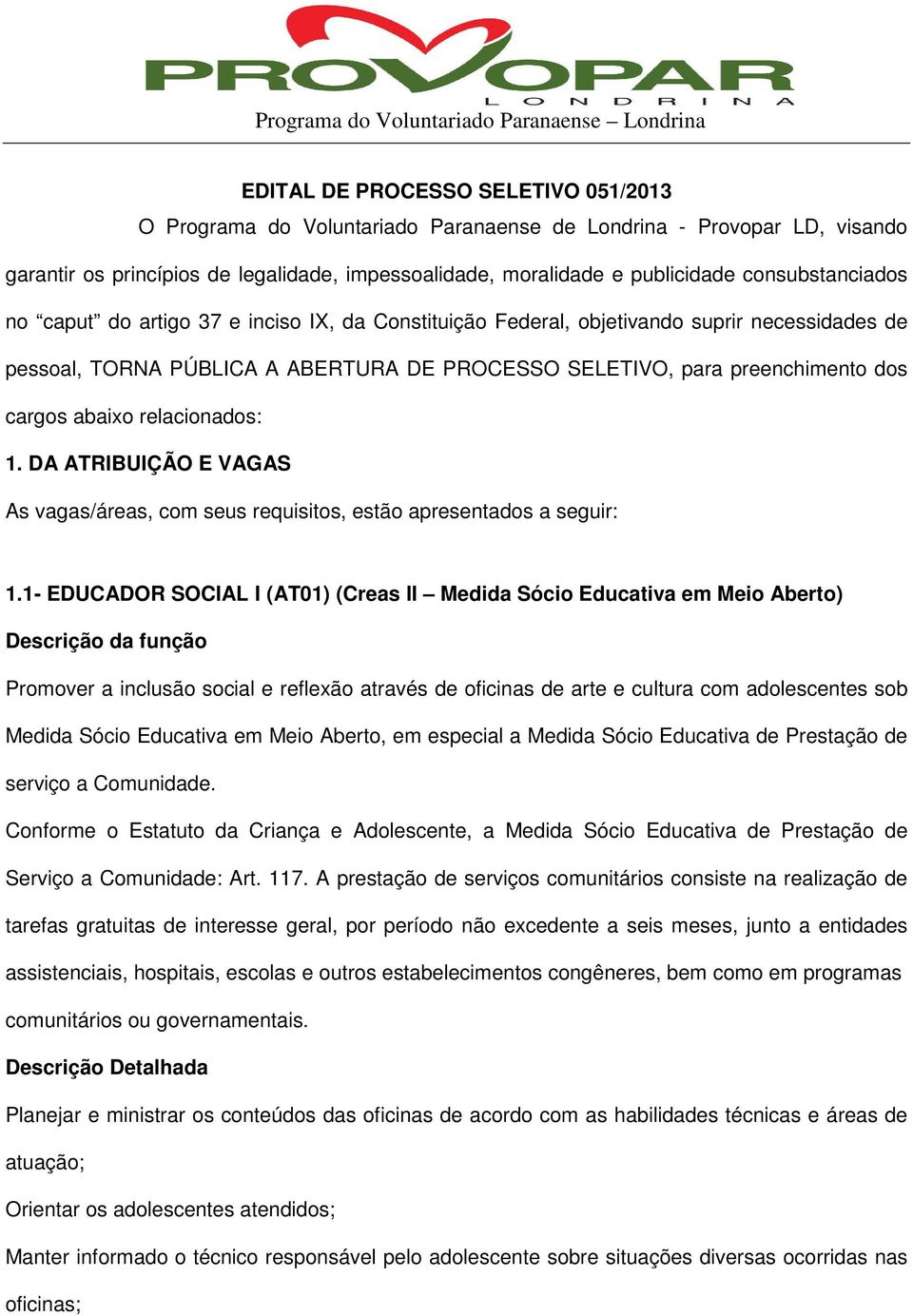 abaixo relacionados: 1. DA ATRIBUIÇÃO E VAGAS As vagas/áreas, com seus requisitos, estão apresentados a seguir: 1.