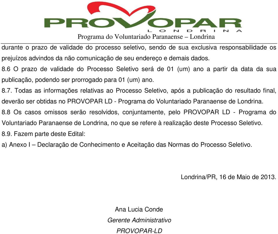 Todas as informações relativas ao Processo Seletivo, após a publicação do resultado final, deverão ser obtidas no PROVOPAR LD - Programa do Voluntariado Paranaense de Londrina. 8.