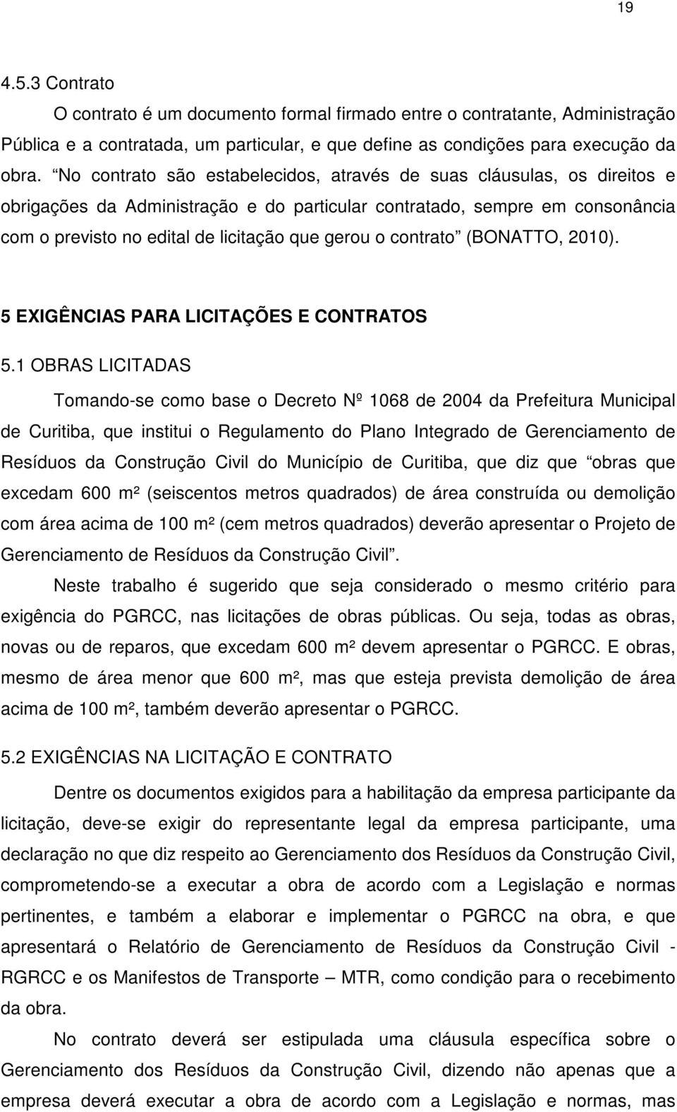 contrato (BONATTO, 2010). 5 EXIGÊNCIAS PARA LICITAÇÕES E CONTRATOS 5.