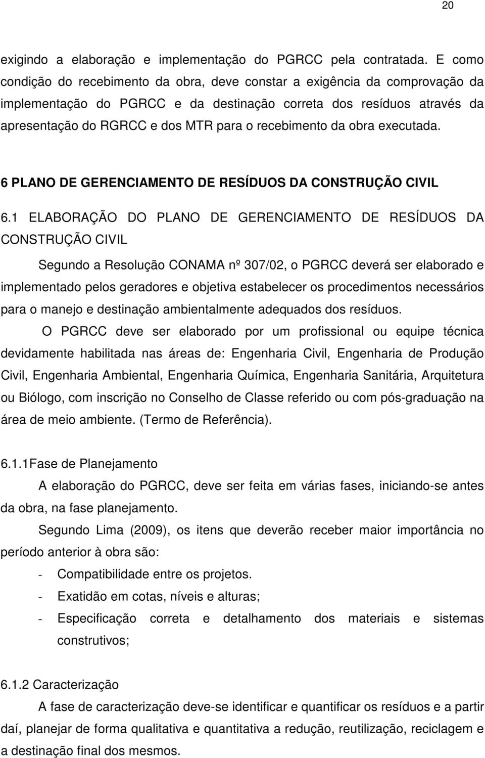 recebimento da obra executada. 6 PLANO DE GERENCIAMENTO DE RESÍDUOS DA CONSTRUÇÃO CIVIL 6.