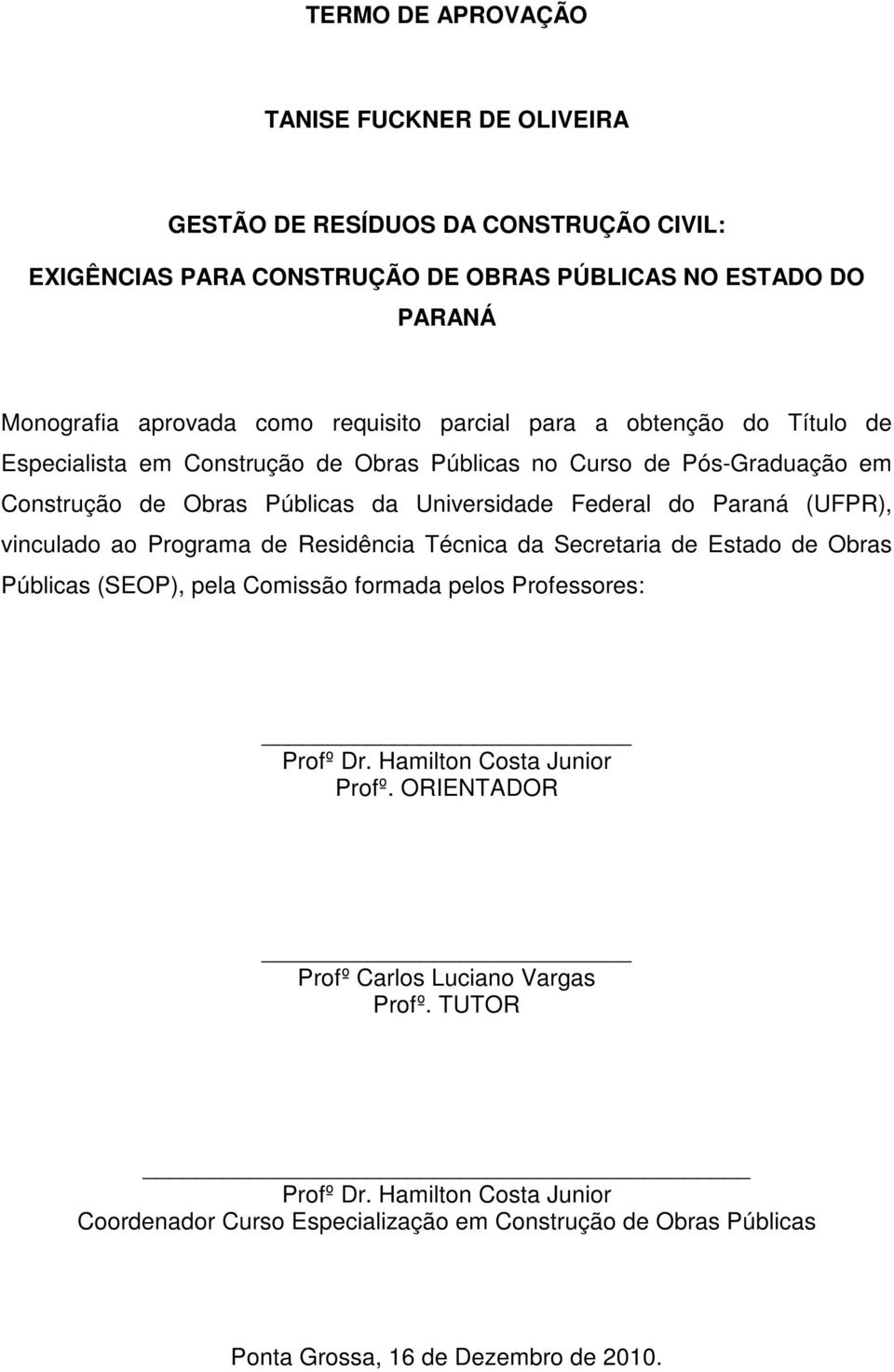 Paraná (UFPR), vinculado ao Programa de Residência Técnica da Secretaria de Estado de Obras Públicas (SEOP), pela Comissão formada pelos Professores: Profº Dr.