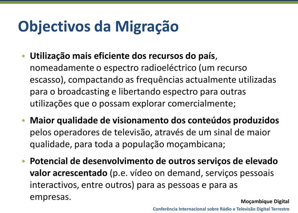 visionamento dos conteúdos produzidos pelos operadores de televisão, através de um sinal de maior qualidade, para toda a população moçambicana; Potencial de