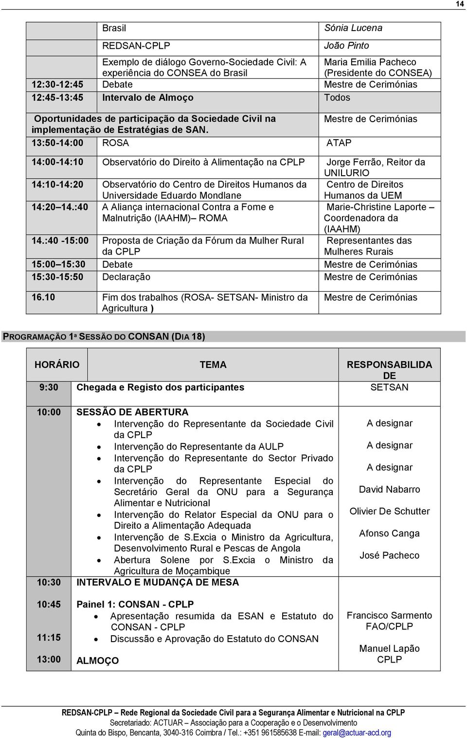 13:50-14:00 ROSA ATAP 14:00-14:10 Observatório do Direito à Alimentação na CPLP Jorge Ferrão, Reitor da UNILURIO 14:10-14:20 Observatório do Centro de Direitos Humanos da Universidade Eduardo