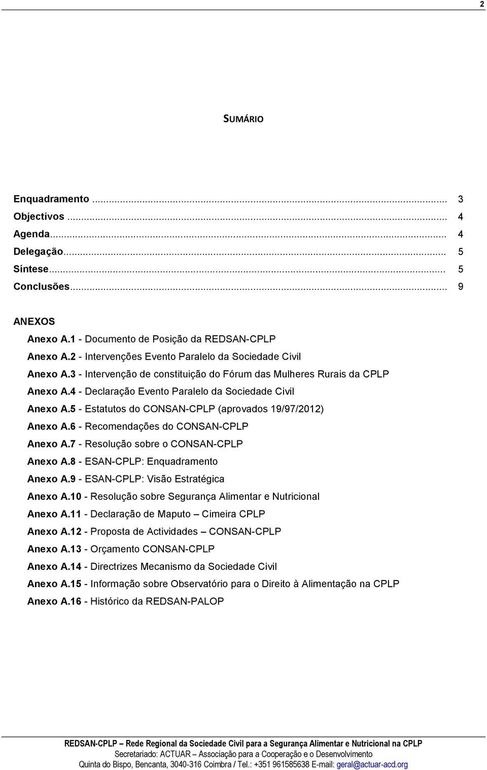 5 - Estatutos do CONSAN-CPLP (aprovados 19/97/2012) Anexo A.6 - Recomendações do CONSAN-CPLP Anexo A.7 - Resolução sobre o CONSAN-CPLP Anexo A.8 - ESAN-CPLP: Enquadramento Anexo A.