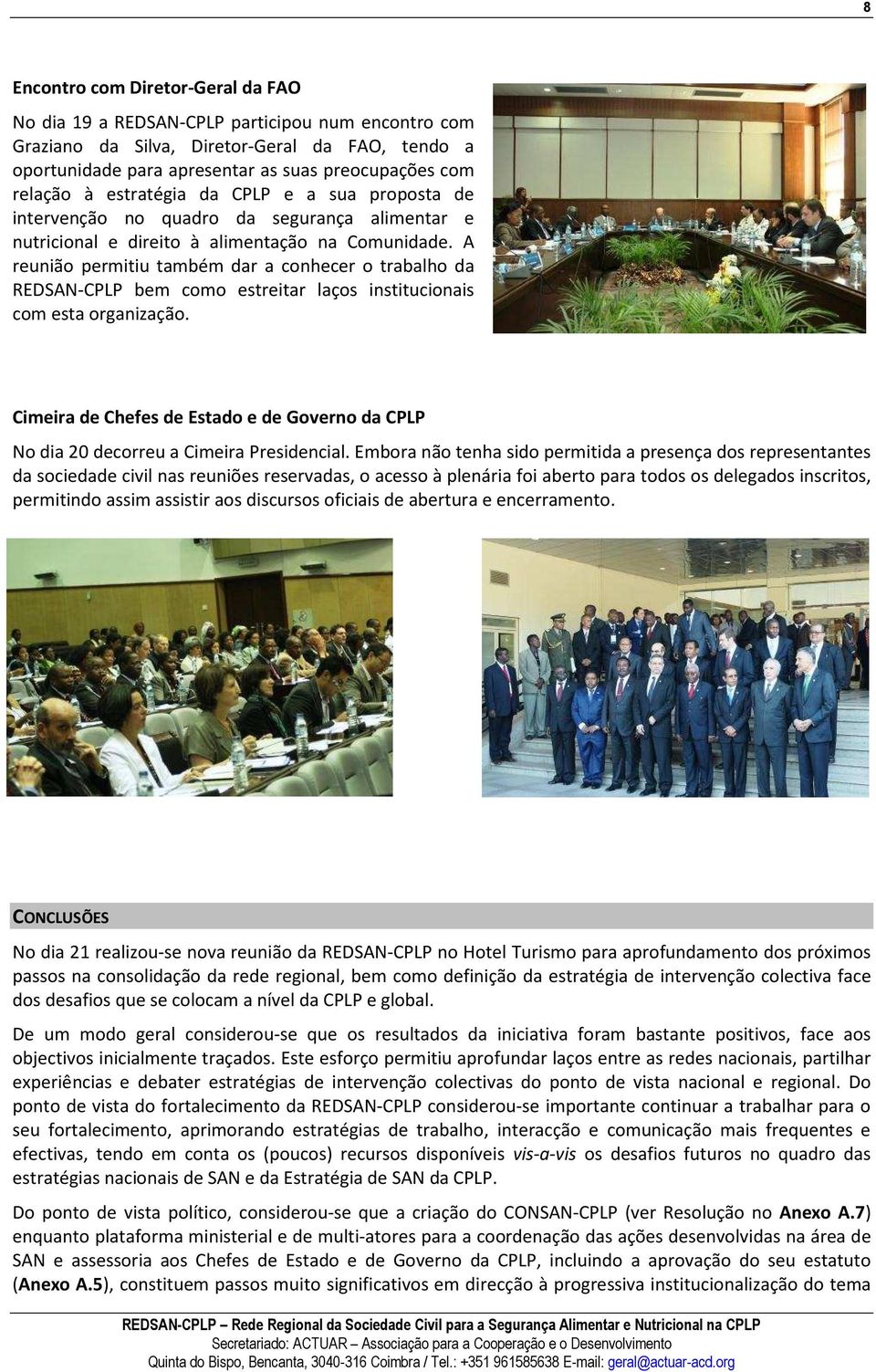 A reunião permitiu também dar a conhecer o trabalho da REDSAN-CPLP bem como estreitar laços institucionais com esta organização.