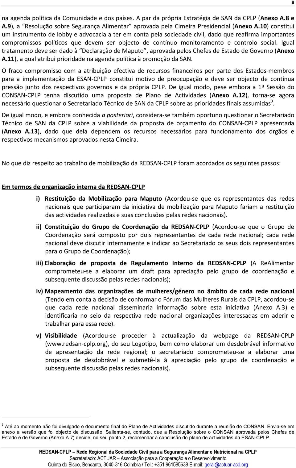 social. Igual tratamento deve ser dado à Declaração de Maputo, aprovada pelos Chefes de Estado de Governo (Anexo A.11), a qual atribui prioridade na agenda política à promoção da SAN.