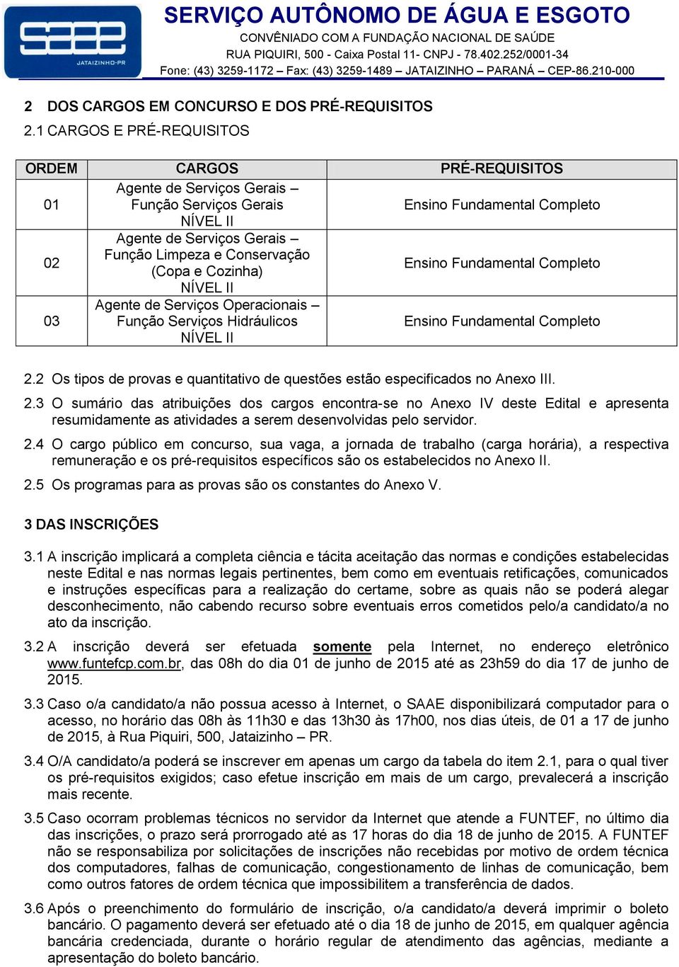 Conservação (Copa e Cozinha) Ensino Fundamental Completo NÍVEL II 03 Agente de Serviços Operacionais Função Serviços Hidráulicos NÍVEL II Ensino Fundamental Completo 2.