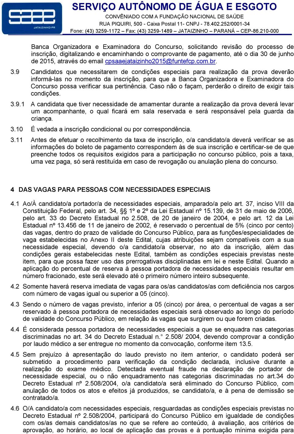 9 Candidatos que necessitarem de condições especiais para realização da prova deverão informá-las no momento da inscrição, para que a Banca Organizadora e Examinadora do Concurso possa verificar sua