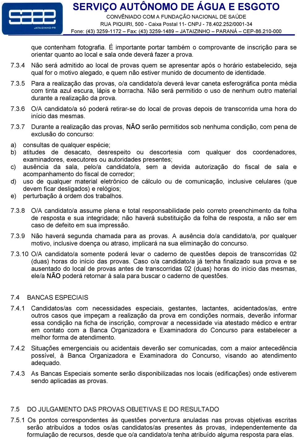 5 Para a realização das provas, o/a candidato/a deverá levar caneta esferográfica ponta média com tinta azul escura, lápis e borracha.