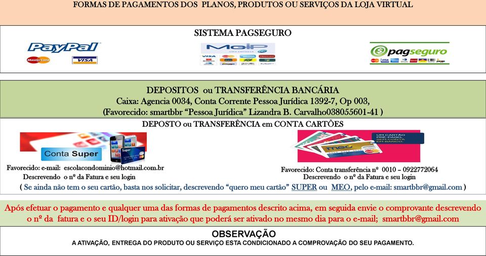 br Favorecido: Conta transferência nº 0010 0922772064 Descrevendo o nº da Fatura e seu login Descrevendo o nº da Fatura e seu login ( Se ainda não tem o seu cartão, basta nos solicitar, descrevendo