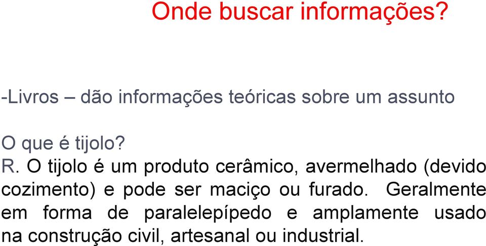 O tijolo é um produto cerâmico, avermelhado (devido cozimento) e pode