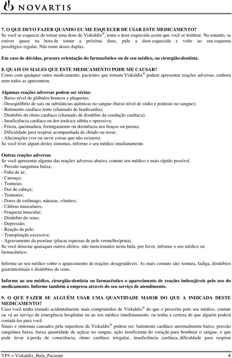 Em caso de dúvidas, procure orientação do farmacêutico ou de seu médico, ou cirurgião-dentista. 8. QUAIS OS MALES QUE ESTE MEDICAMENTO PODE ME CAUSAR?