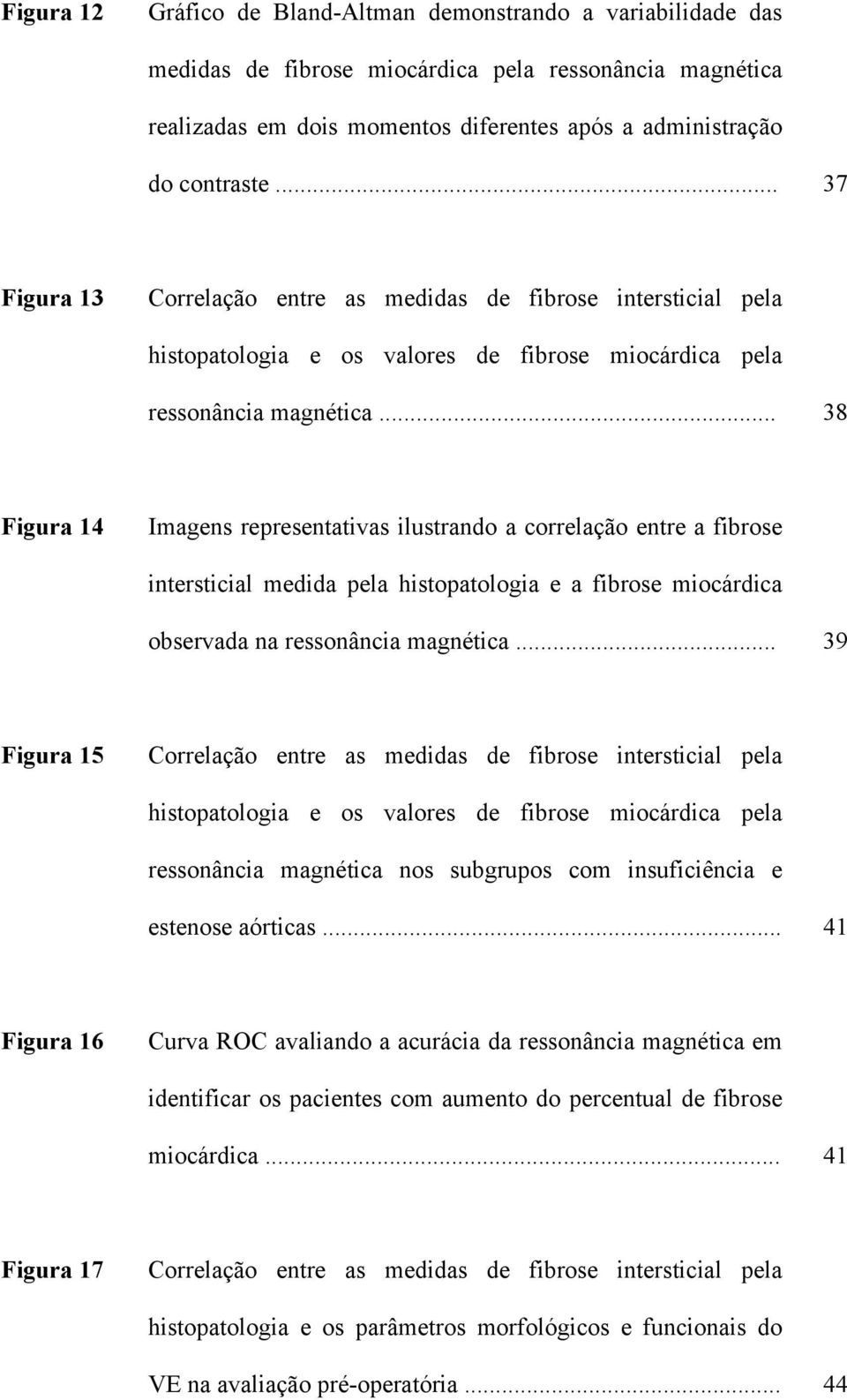 .. 38 Figura 14 Imagens representativas ilustrando a correlação entre a fibrose intersticial medida pela histopatologia e a fibrose miocárdica observada na ressonância magnética.