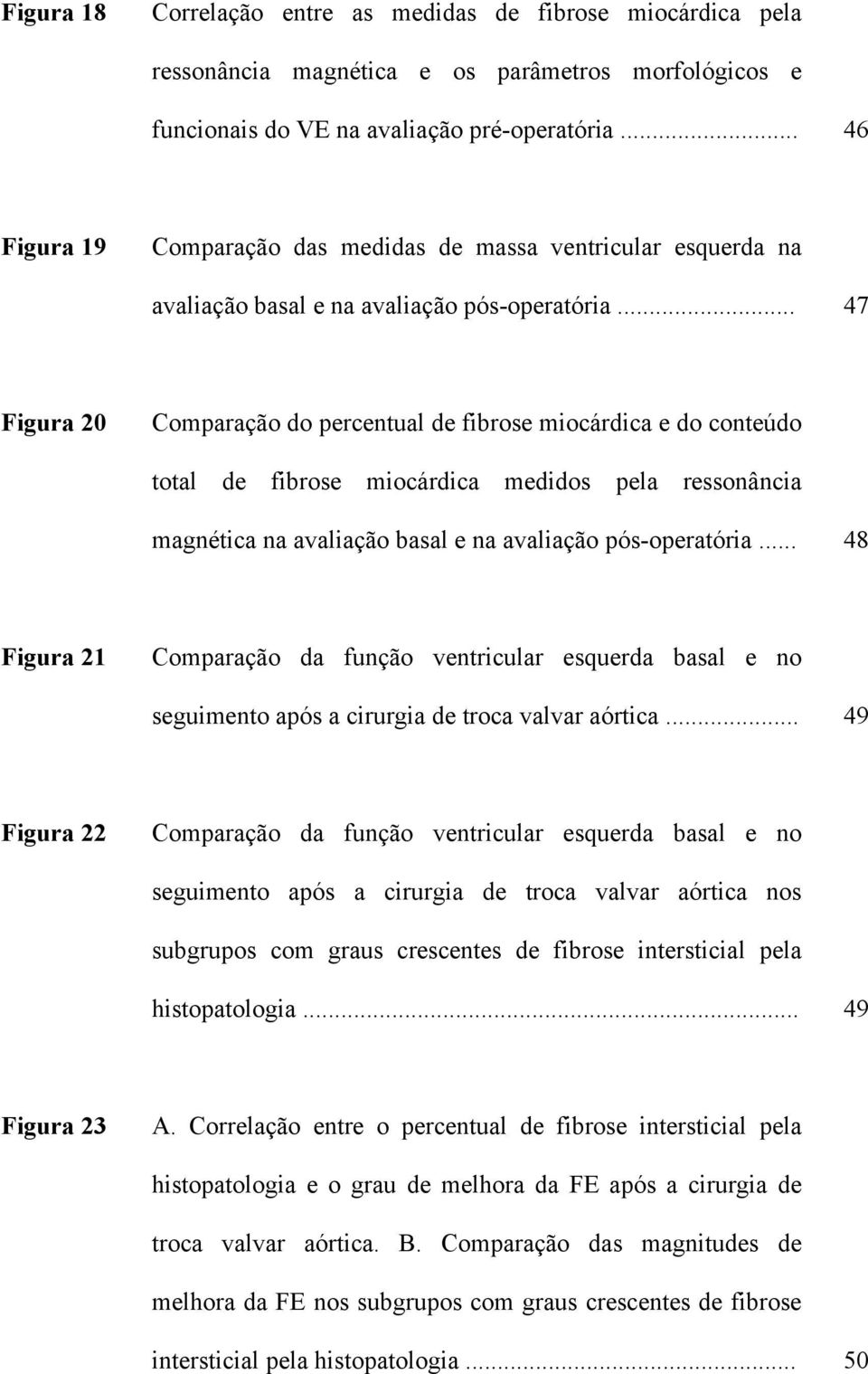 .. 47 Figura 20 Comparação do percentual de fibrose miocárdica e do conteúdo total de fibrose miocárdica medidos pela ressonância magnética na avaliação basal e na avaliação pós-operatória.