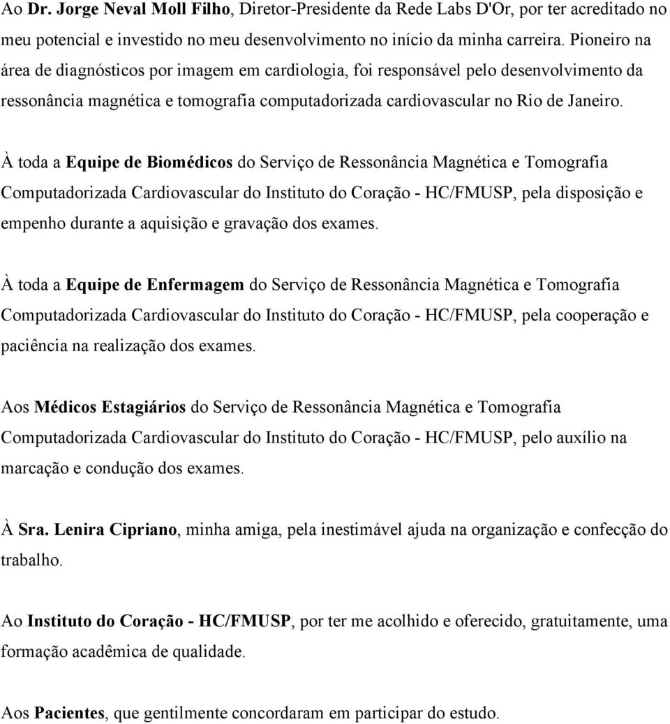 À toda a Equipe de Biomédicos do Serviço de Ressonância Magnética e Tomografia Computadorizada Cardiovascular do Instituto do Coração - HC/FMUSP, pela disposição e empenho durante a aquisição e