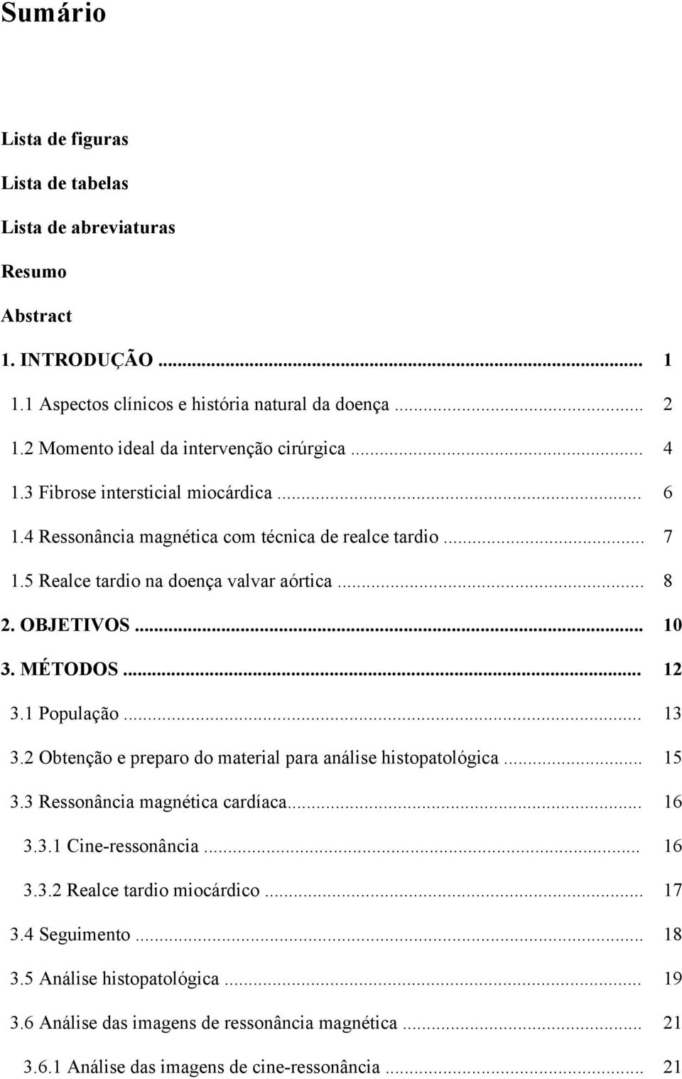 .. 3.2 Obtenção e preparo do material para análise histopatológica... 3.3 Ressonância magnética cardíaca... 3.3.1 Cine-ressonância... 3.3.2 Realce tardio miocárdico... 3.4 Seguimento... 3.5 Análise histopatológica.