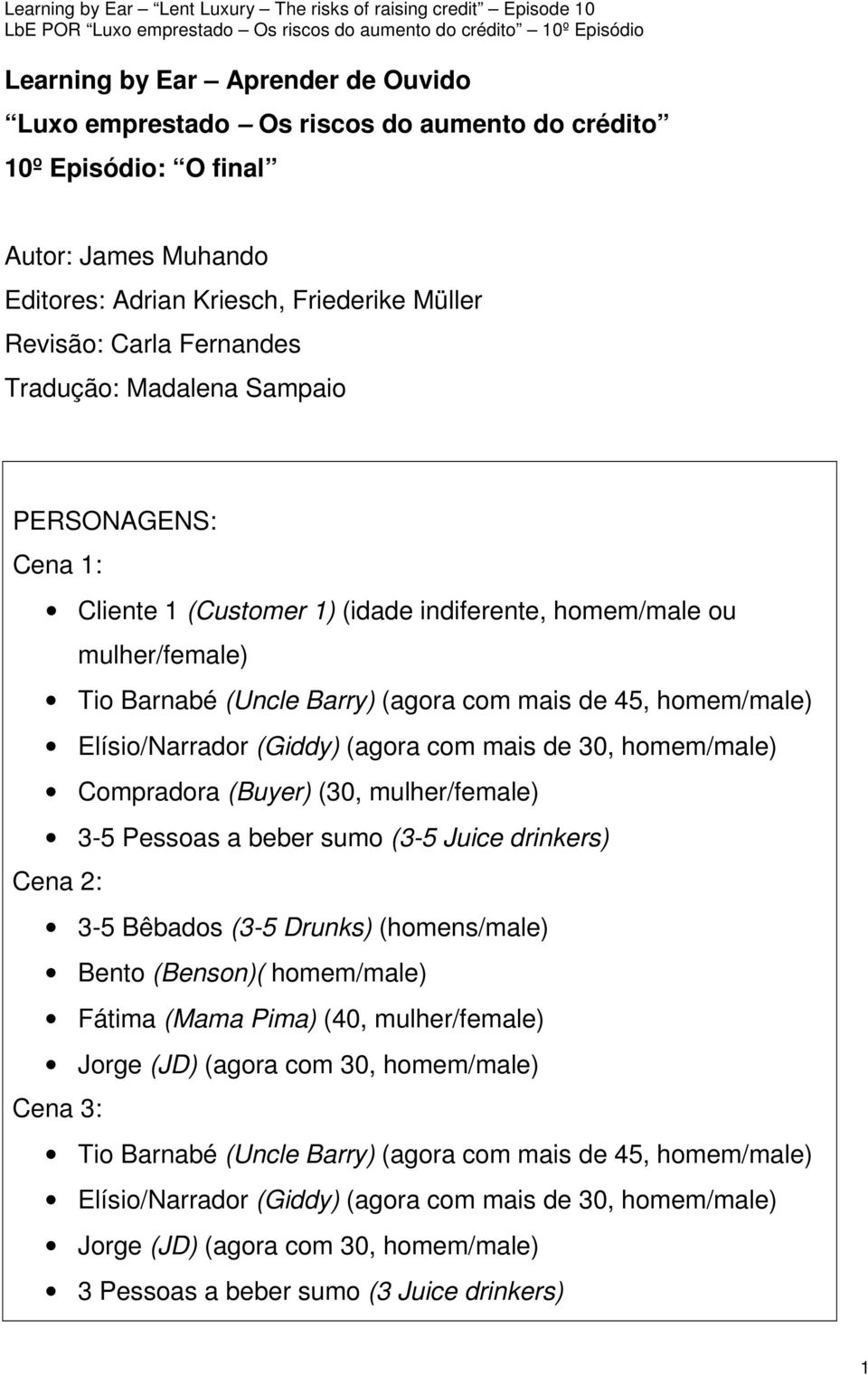 (Giddy) (agora com mais de 30, homem/male) Compradora (Buyer) (30, mulher/female) 3-5 Pessoas a beber sumo (3-5 Juice drinkers) Cena 2: 3-5 Bêbados (3-5 Drunks) (homens/male) Bento (Benson)(