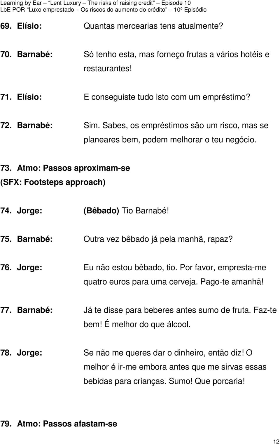 Barnabé: Outra vez bêbado já pela manhã, rapaz? 76. Jorge: Eu não estou bêbado, tio. Por favor, empresta-me quatro euros para uma cerveja. Pago-te amanhã! 77.