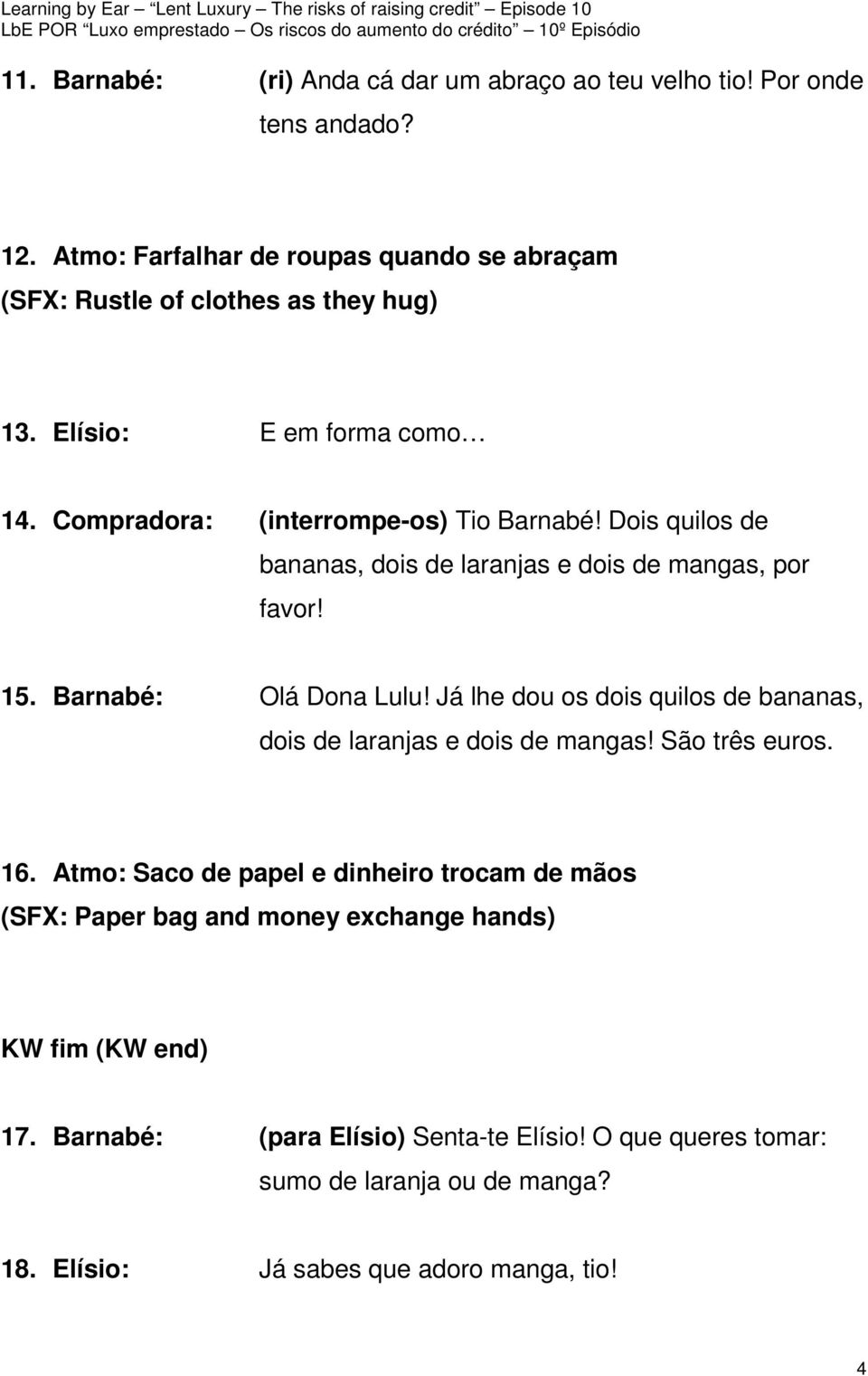 Já lhe dou os dois quilos de bananas, dois de laranjas e dois de mangas! São três euros. 16.