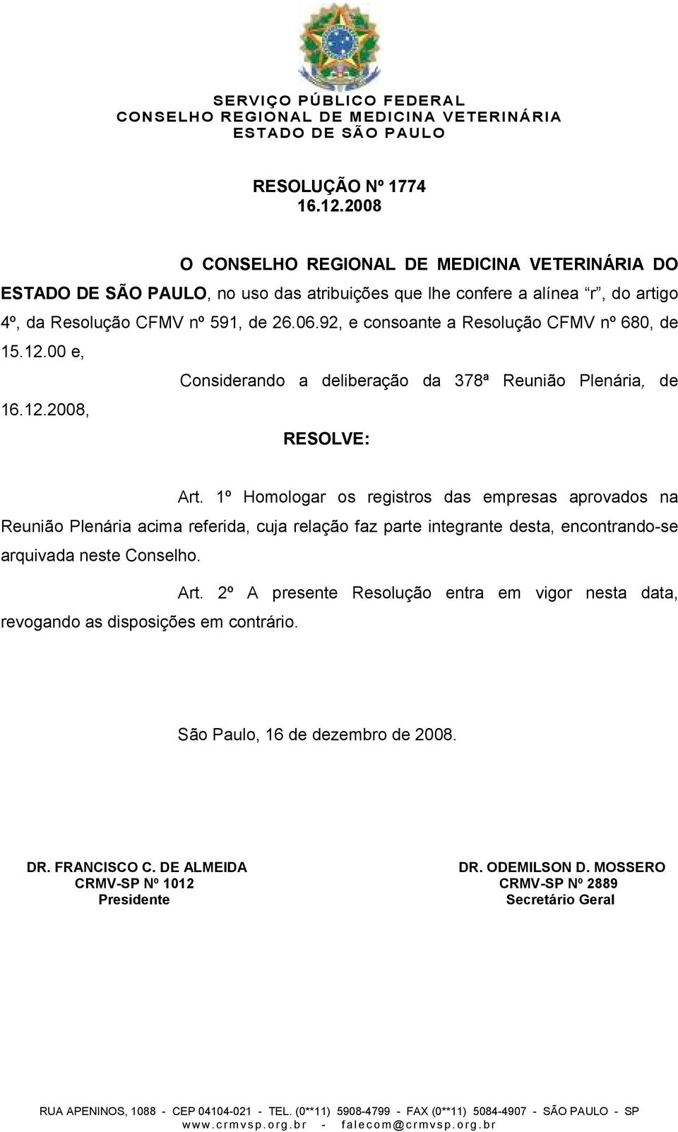 1º Homologar os registros das empresas aprovados na Reunião Plenária acima referida, cuja relação faz parte integrante desta, encontrando-se arquivada neste Conselho. Art.