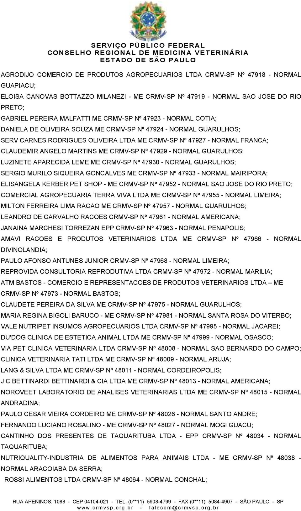 CRMV-SP Nº 47929 - NORMAL GUARULHOS; LUZINETE APARECIDA LEME ME CRMV-SP Nº 47930 - NORMAL GUARULHOS; SERGIO MURILO SIQUEIRA GONCALVES ME CRMV-SP Nº 47933 - NORMAL MAIRIPORA; ELISANGELA KERBER PET
