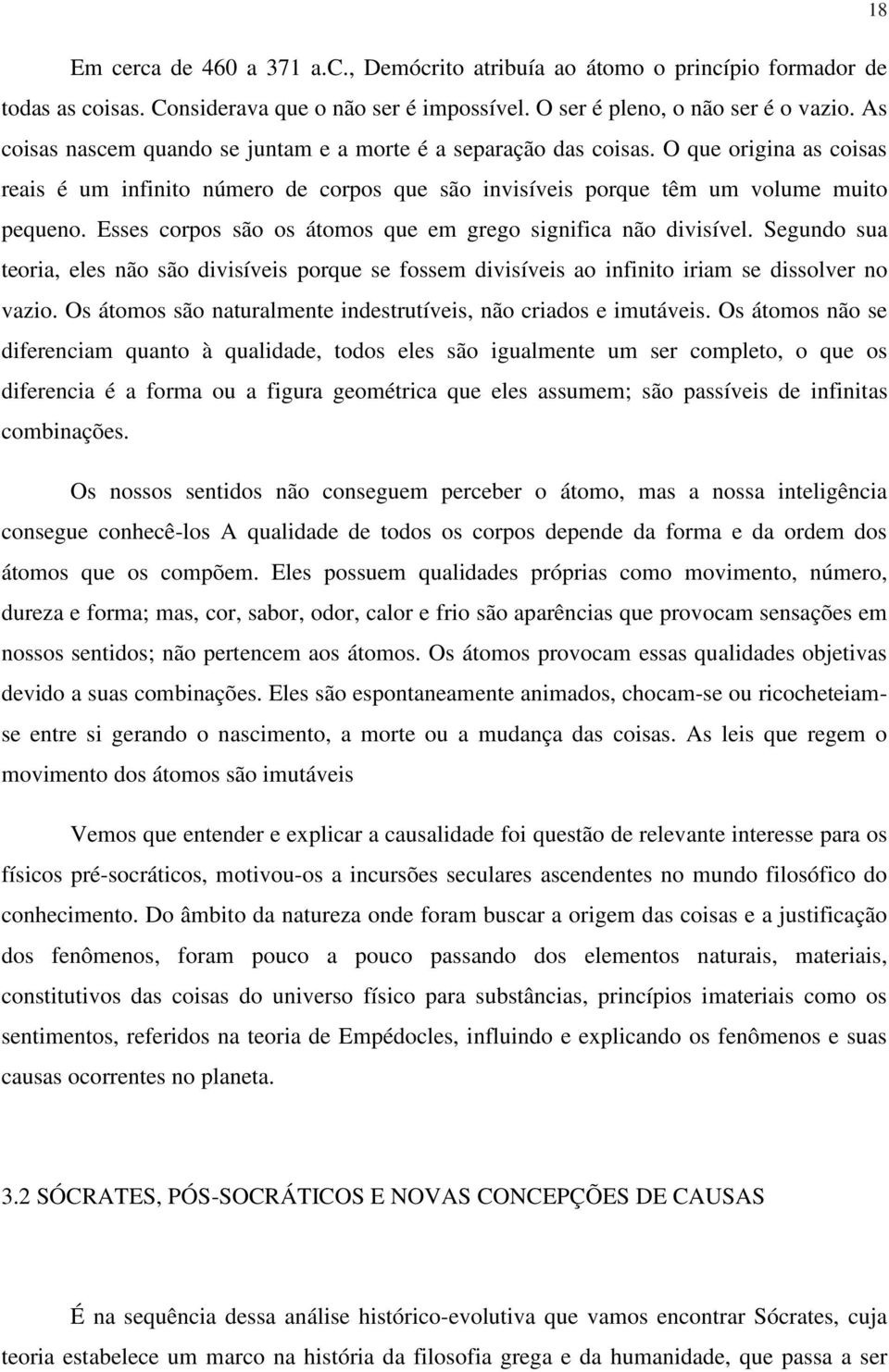 Esses corpos são os átomos que em grego significa não divisível. Segundo sua teoria, eles não são divisíveis porque se fossem divisíveis ao infinito iriam se dissolver no vazio.