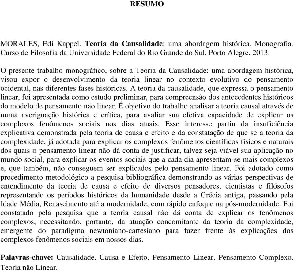 fases históricas. A teoria da causalidade, que expressa o pensamento linear, foi apresentada como estudo preliminar, para compreensão dos antecedentes históricos do modelo de pensamento não linear.