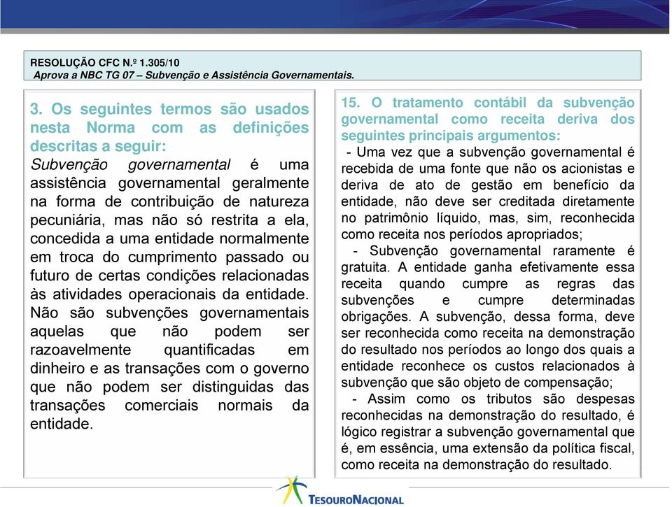 mas não só restrita a ela, concedida a uma entidade normalmente em troca do cumprimento passado ou futuro de certas condições relacionadas às atividades operacionais da entidade.